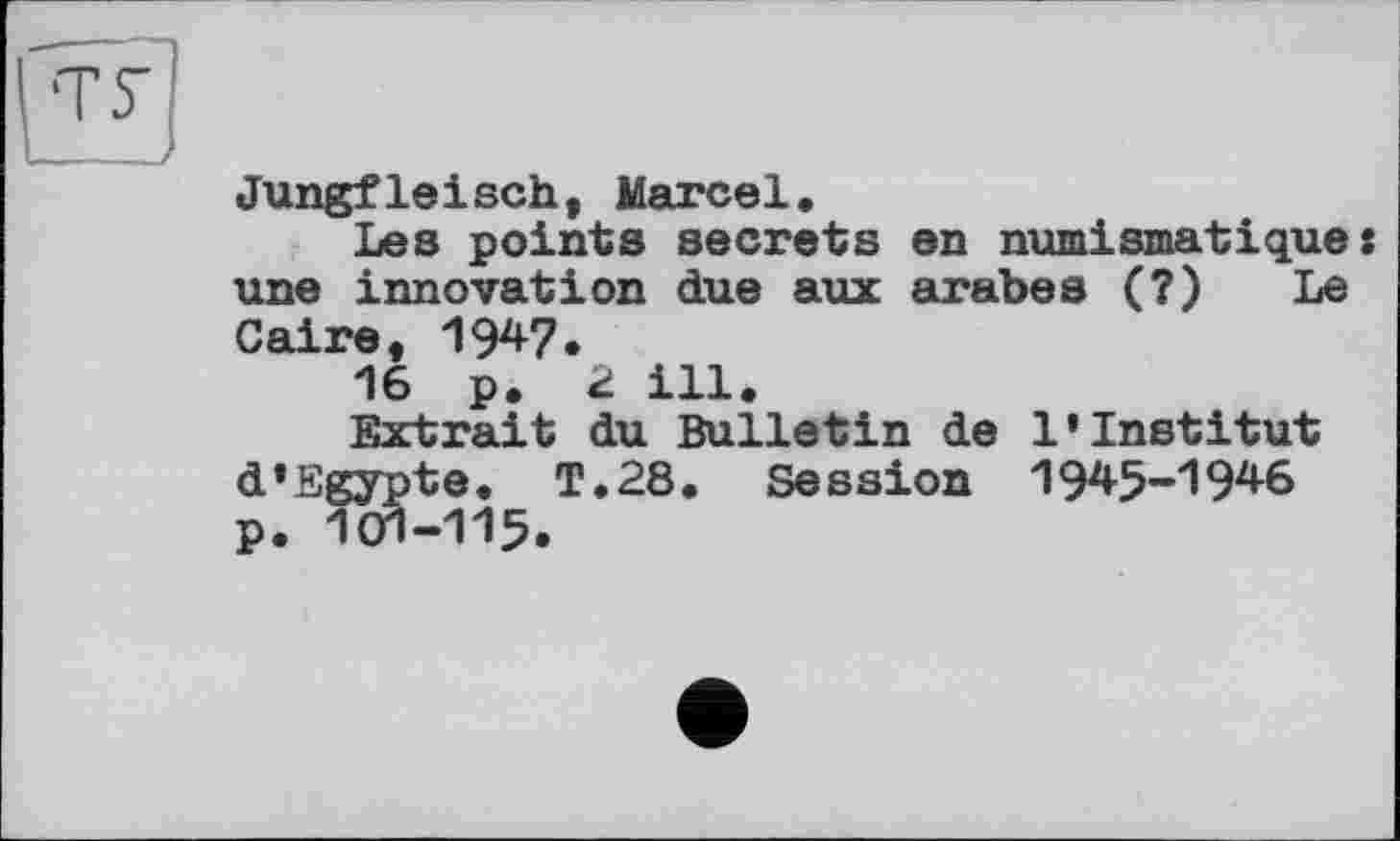 ﻿Jungfleisch, Marcel.
Les points secrets en numismatique: une innovation due aux arabes (?) Le Caire, 19*7.
16 p. 2 ill.
Extrait du Bulletin de l'institut d'Egypte. T.28. Session 19*5-19*6 p. КП-115.